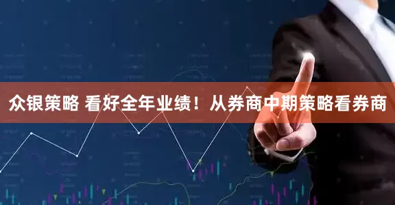 众银策略 看好全年业绩！从券商中期策略看券商