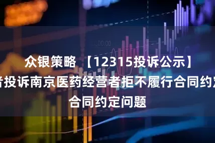 众银策略 【12315投诉公示】消费者投诉南京医药经营者拒不履行合同约定问题